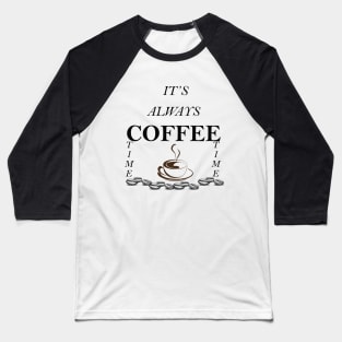 ITS ALWAY COFFEE TIME Baseball T-Shirt